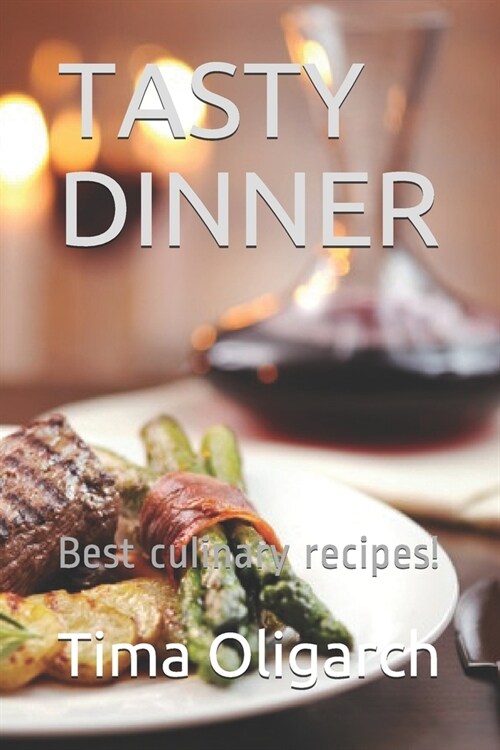 Tasty Dinner: Best culinary recipes! (Paperback)