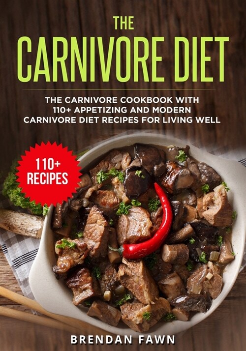 The Carnivore Diet: The Carnivore Cookbook with 110+ Appetizing and Modern Carnivore Diet Recipes for Living Well (Paperback)