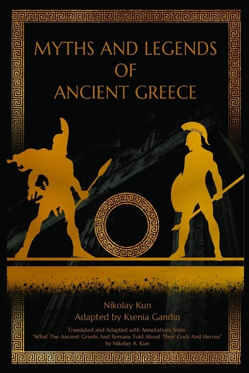 Myths and Legends of Ancient Greece: Adapted from What The Ancient Greeks And Romans Told About Their Gods And Heroes by Nikolay A. Kun (Paperback)