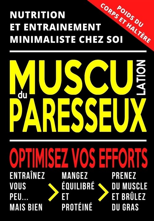 Musculation du Paresseux: Entra?ement Minimaliste Maison M?hode Poids du Corps & Halt?e Nutrition Sportive Prise de Masse Musculaire & Perte (Paperback)