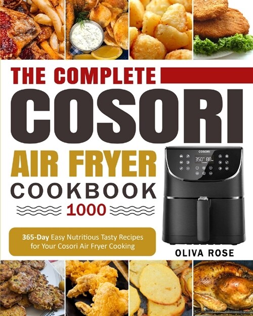 The Complete Cosori Air Fryer Cookbook 1000: 365-Day Easy Nutritious Tasty Recipes for Your Cosori Air Fryer Cooking (Paperback)