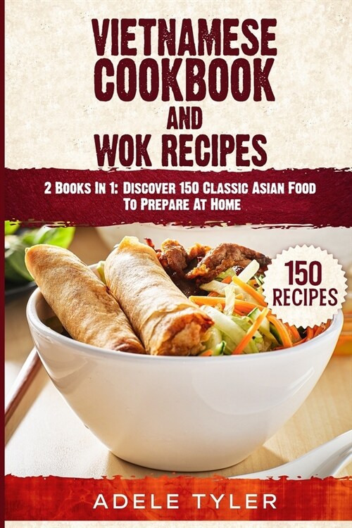 Vietnamese Cookbook And Wok Recipes: 2 Books In 1: Discover 150 Classic Asian Food To Prepare At Home (Paperback)