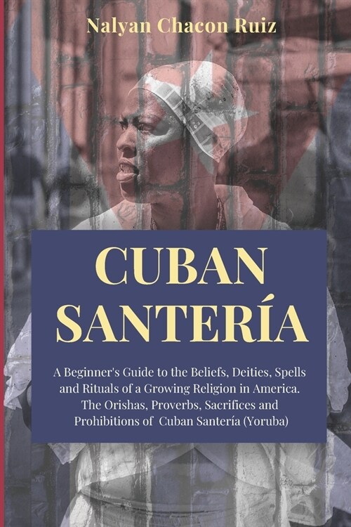 Cuban Santer?: A Beginners Guide to the Beliefs, Deities, Spells and Rituals of a Growing Religion in America. The Orishas, Proverbs (Paperback)