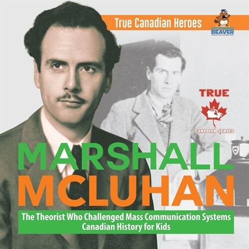 Marshall McLuhan - The Theorist Who Challenged Mass Communication Systems Canadian History for Kids True Canadian Heroes (Paperback)