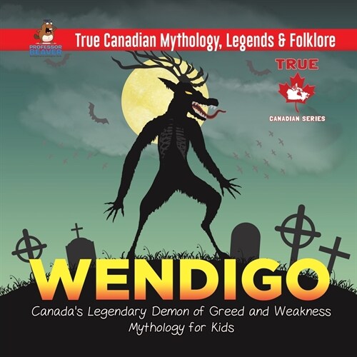 Wendigo - Canadas Legendary Demon of Greed and Weakness Mythology for Kids True Canadian Mythology, Legends & Folklore (Paperback)