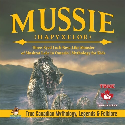 Mussie (Hapyxelor) - Three-Eyed Loch Ness-Like Monster of Muskrat Lake in Ontario Mythology for Kids True Canadian Mythology, Legends & Folklore (Paperback)