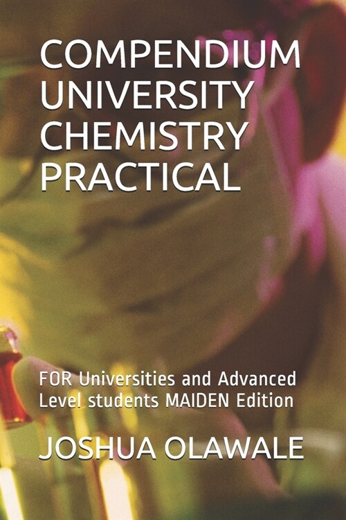 Compendium University Chemistry Practical: FOR Universities and Advanced Level students MAIDEN Edition (Paperback)
