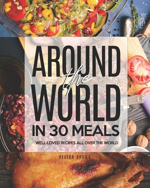 Around the World in 30 Meals: Well-Loved Recipes All Over the World (Paperback)