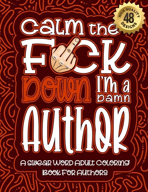 Calm The F*ck Down Im an author: Swear Word Coloring Book For Adults: Humorous job Cusses, Snarky Comments, Motivating Quotes & Relatable author Refl (Paperback)