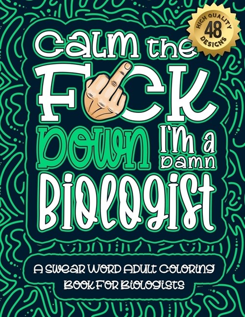 Calm The F*ck Down Im a biologist: Swear Word Coloring Book For Adults: Humorous job Cusses, Snarky Comments, Motivating Quotes & Relatable biologist (Paperback)