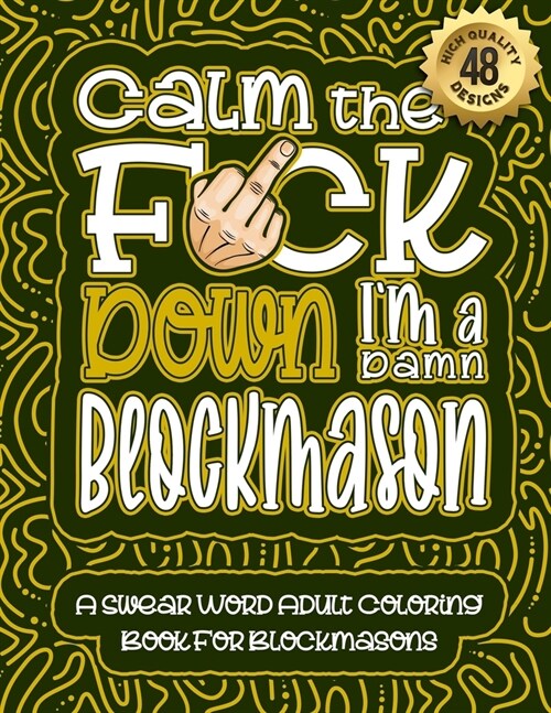 Calm The F*ck Down Im a Blockmason: Swear Word Coloring Book For Adults: Humorous job Cusses, Snarky Comments, Motivating Quotes & Relatable Blockmas (Paperback)