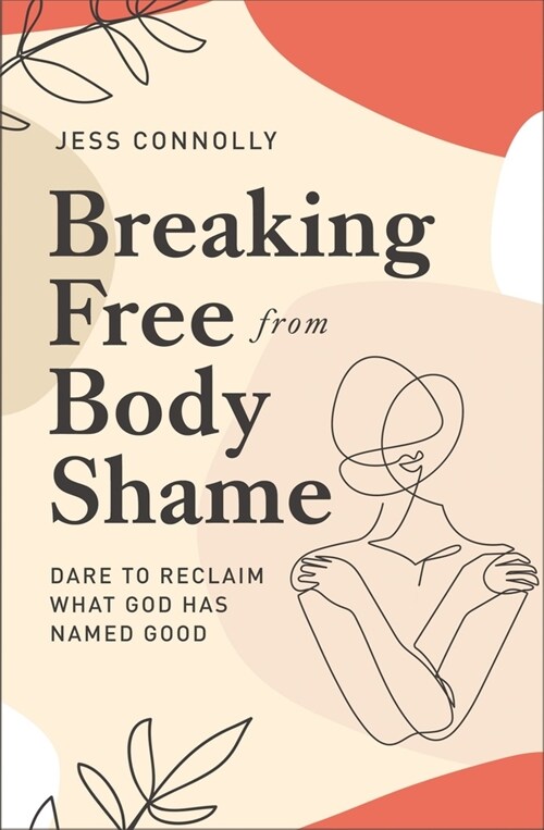 Breaking Free from Body Shame: Dare to Reclaim What God Has Named Good (Paperback)