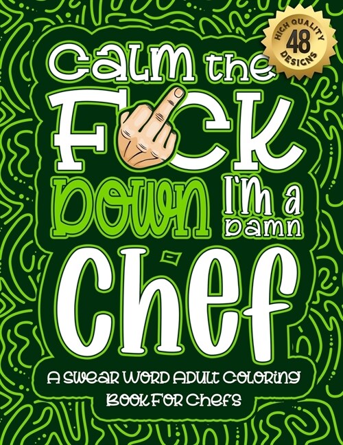 Calm The F*ck Down Im a chef: Swear Word Coloring Book For Adults: Humorous job Cusses, Snarky Comments, Motivating Quotes & Relatable chef Reflecti (Paperback)