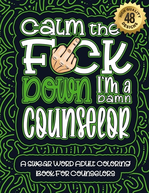 Calm The F*ck Down Im a Counselor: Swear Word Coloring Book For Adults: Humorous job Cusses, Snarky Comments, Motivating Quotes & Relatable Counselor (Paperback)