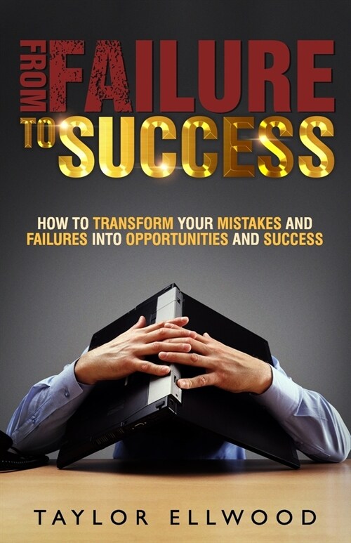 From Failure To Success: How to Transform your Mistakes and Failures into Opportunities and Success (Paperback)