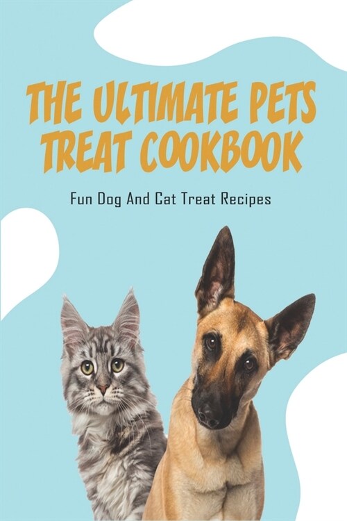 The Ultimate Pets Treat Cookbook_ Fun Dog And Cat Treat Recipes: Cat Treat Recipe Book (Paperback)