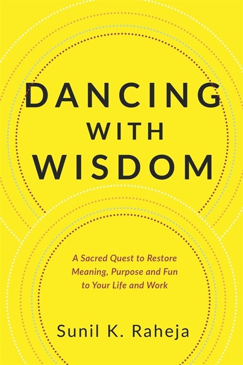Dancing With Wisdom: A Sacred Quest to Restore Meaning, Purpose and Fun to Your Life and Work (Paperback)