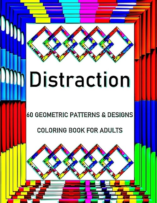 Distraction: 60 Geometric Patterns & Designs, Coloring Book for Adults, Relaxation Coloring Lovers (Adult Coloring Books) (Paperback)