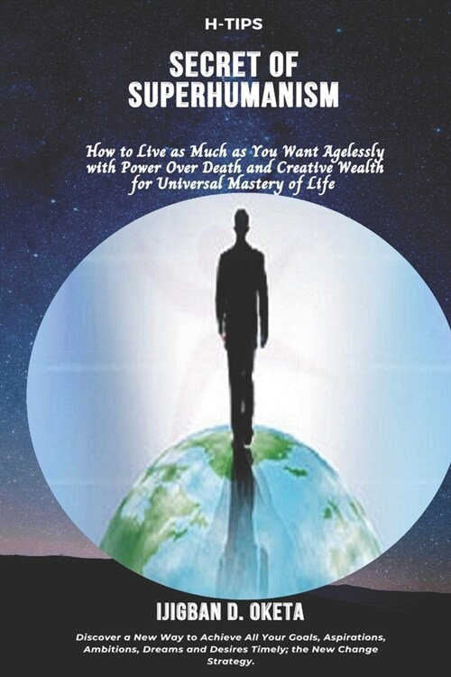 Secret of Superhumanism: How to Live as Much as You Want Agelessly with Power Over Death and Creative Wealth for Universal Mastery of Life (Paperback)