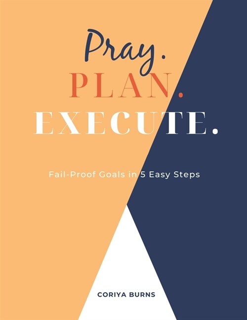 Pray. Plan. Execute.: Fail-Proof Goals in 5 Easy Steps (Paperback)