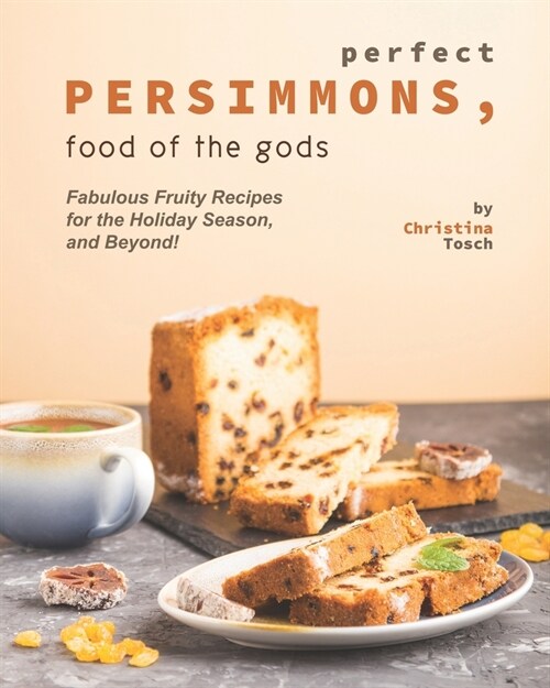 Perfect Persimmons, Food of the Gods: Fabulous Fruity Recipes for the Holiday Season, and Beyond! (Paperback)