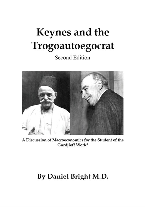 Keynes and the Trogoautoegocrat - Second Edition: A Discussion of Macroeconomics for the Student of the Gurdjieff Work* (Paperback)