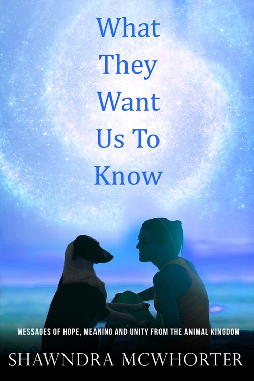 What They Want Us to Know: Messages of Hope, Unity and Meaning from the Animal Kingdom (Paperback)