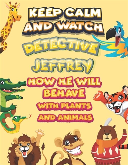 keep calm and watch detective Jeffrey how he will behave with plant and animals: A Gorgeous Coloring and Guessing Game Book for Jeffrey /gift for Jeff (Paperback)