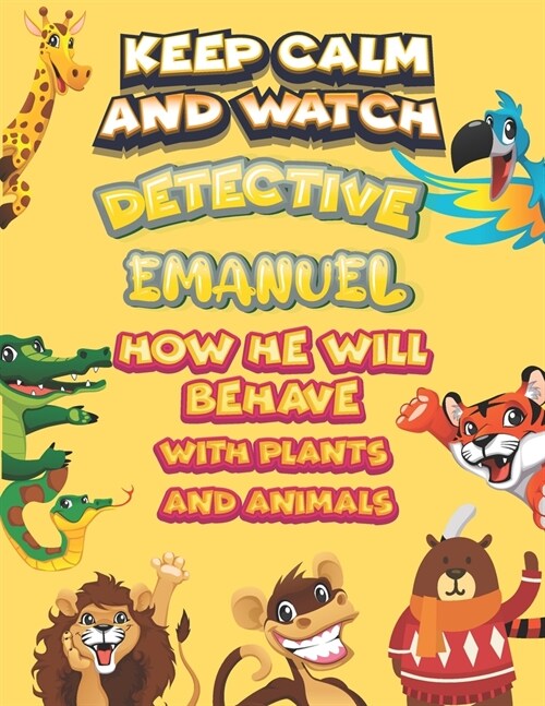 keep calm and watch detective Emanuel how he will behave with plant and animals: A Gorgeous Coloring and Guessing Game Book for Emanuel /gift for Eman (Paperback)