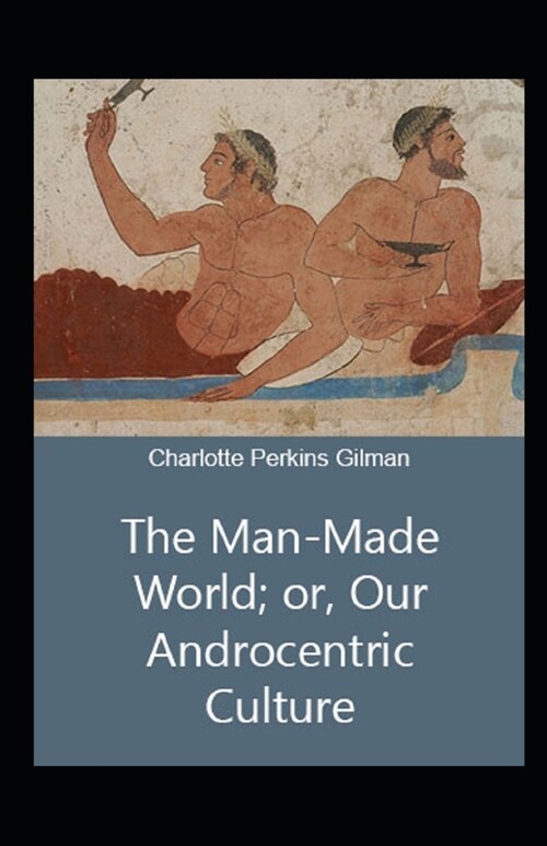 Our Androcentric Culture Or The Man-Made World Illustrated (Paperback)