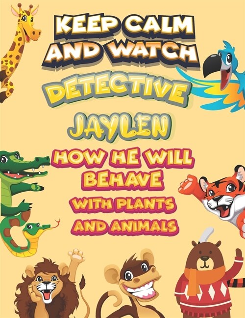 keep calm and watch detective Jaylen how he will behave with plant and animals: A Gorgeous Coloring and Guessing Game Book for Jaylen /gift for Jaylen (Paperback)