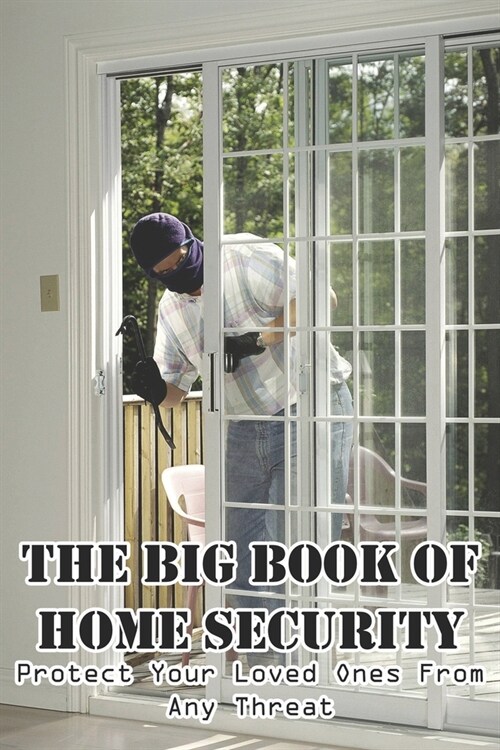 The Big Book Of Home Security Protect Your Loved Ones From Any Threat: Survival Book (Paperback)