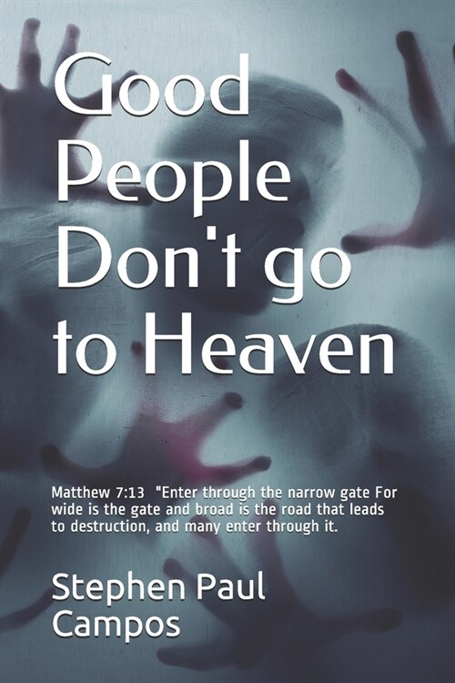 Good people DONT go to Heaven: Matthew 7:13 New International Version Enter through the narrow gate. (Paperback)