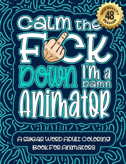 Calm The F*ck Down Im an animator: Swear Word Coloring Book For Adults: Humorous job Cusses, Snarky Comments, Motivating Quotes & Relatable animator (Paperback)