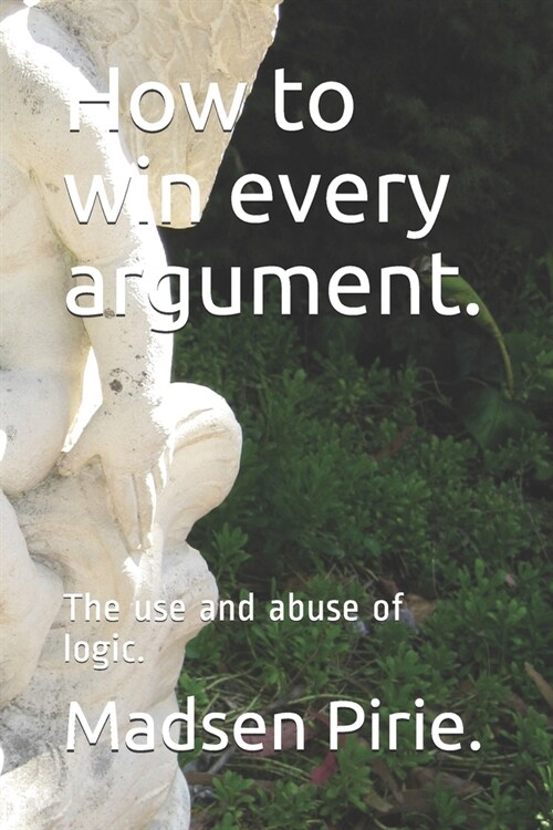 How to win every argument.: The use and abuse of logic. (Paperback)