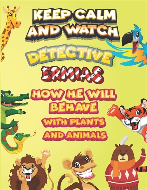 keep calm and watch detective Ermias how he will behave with plant and animals: A Gorgeous Coloring and Guessing Game Book for Ermias /gift for Ermias (Paperback)