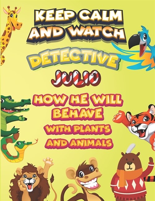 keep calm and watch detective Julio how he will behave with plant and animals: A Gorgeous Coloring and Guessing Game Book for Julio /gift for Julio, t (Paperback)