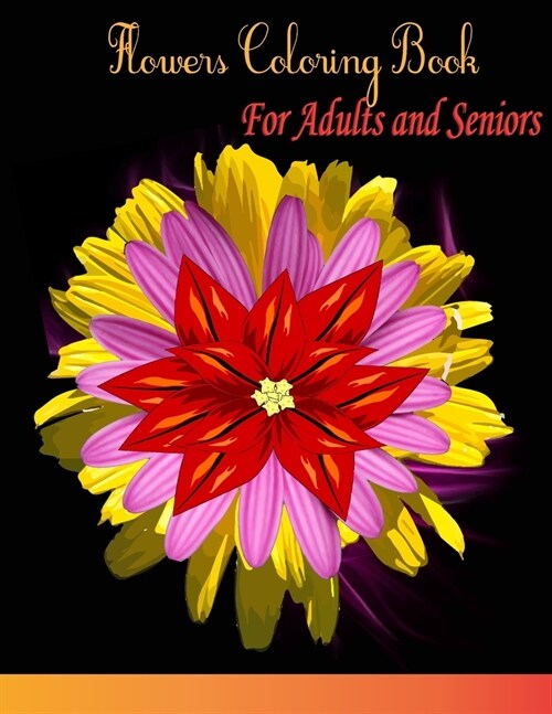 Flowers Coloring Book For Adults and Seniors: Flowers Coloring Book for Adults Beautiful Flower Designs for Stress / Botanical Coloring Book (Paperback)