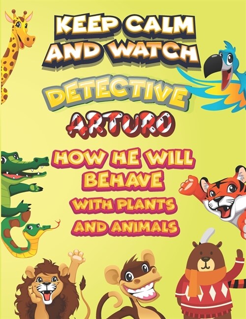 keep calm and watch detective Arturo how he will behave with plant and animals: A Gorgeous Coloring and Guessing Game Book for Arturo /gift for Arturo (Paperback)