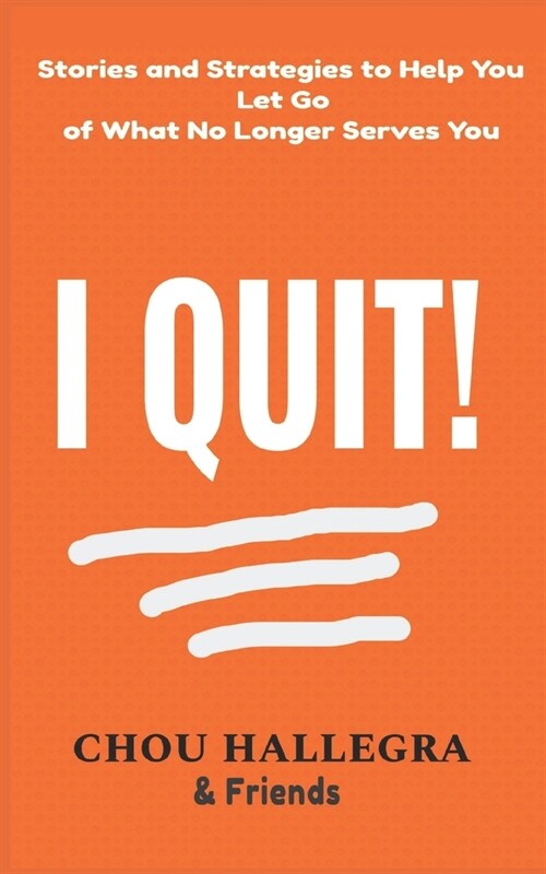 I Quit!: Stories & Strategies to Help You Let Go of What No Longer Serves You (Paperback)