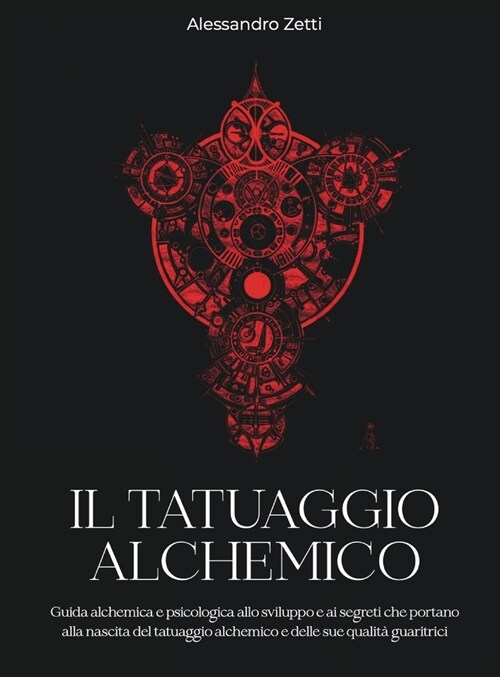 Il Tatuaggio Alchemico: Guida alchemica e psicologica allo sviluppo e ai segreti che portano alla nascita del tatuaggio alchemico e delle sue (Hardcover)