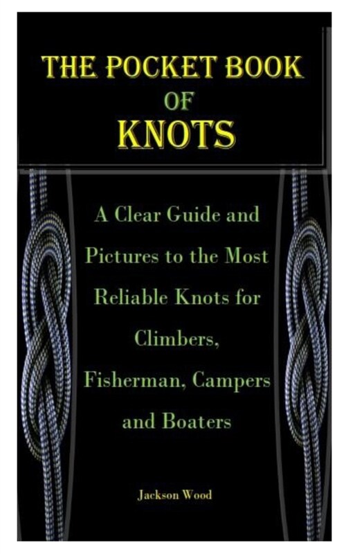 The Pocket Book of Knots: A Clear Guide and Pictures to the Most Reliable Knots for Climbers, Fisherman, Campers and Boaters (Paperback)