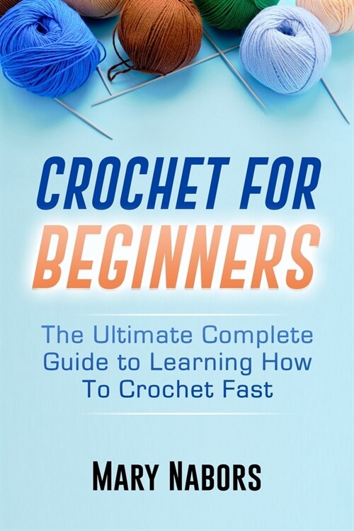 Crochet for Beginners: The Ultimate Complete Guide to Learning How to Crochet Fast (Paperback)