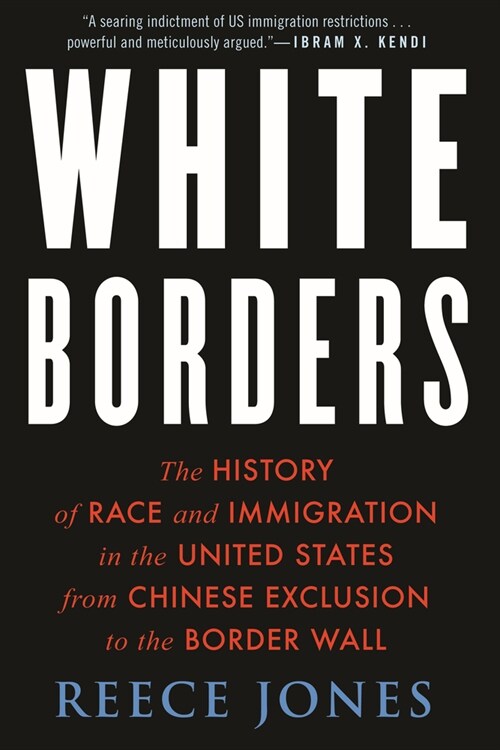 White Borders: The History of Race and Immigration in the United States from Chinese Exclusion to the Border Wall (Hardcover)