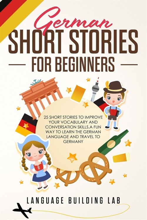 German Short Stories for Beginners: 25 Short Stories To Improve Your Vocabulary and Conversation skills.A Fun Way To Learn The German Language and Tra (Paperback)