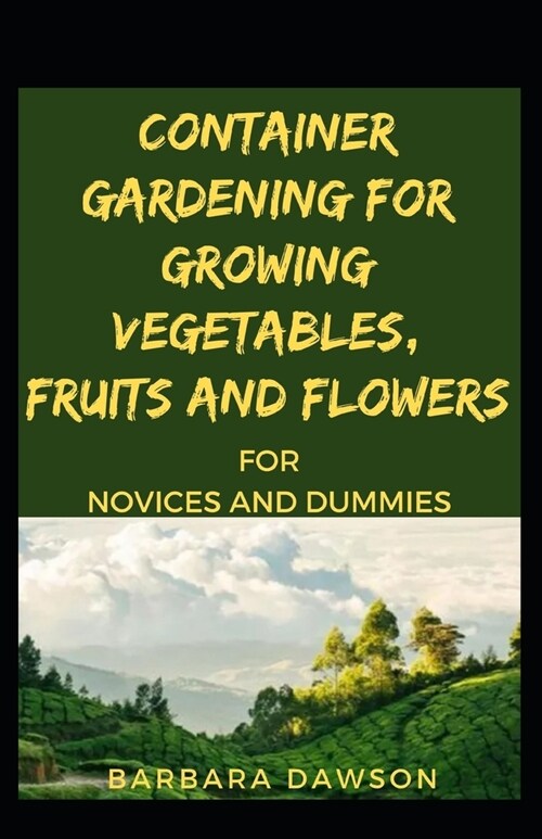 Container Gardening For Growing Vegetables, Fruits And Flowers For Novices And Dummies (Paperback)