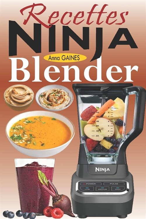 Recettes Ninja Blender: Exploitez tout le potentiel de votre mixeur Ninja avec des recettes rapides et saines pour pr?arer des soupes, des be (Paperback)