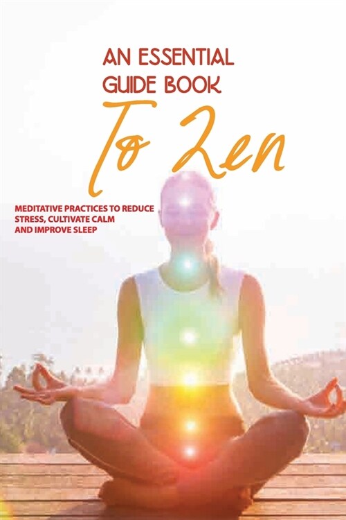 An Essential Guide Book To Zen- Meditative Practices To Reduce Stress, Cultivate Calm, And Improve Sleep: Meditation For Relaxation (Paperback)