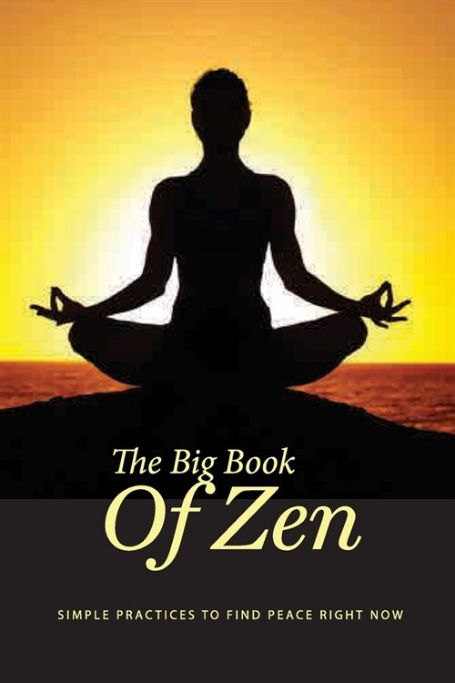The Big Book Of Zen- Simple Practices To Find Peace Right Now: Zen Buddhism Books (Paperback)