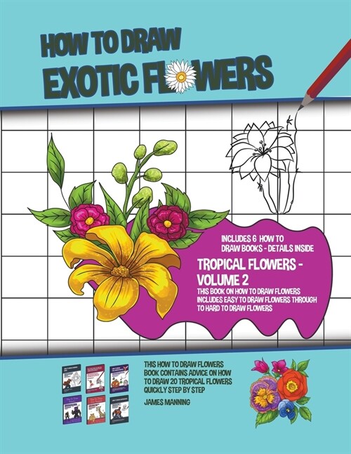 How to Draw Exotic Flowers - Volume 2 (This Book on How to Draw Flowers Includes Easy to Draw Flowers Through to Hard to Draw Flowers) (Paperback)